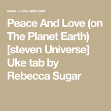 Steven Universe Peace And Love On The Planet Earth Ukulele Peace And Love On The Planet Earth Steven Universe Uke Tab By Rebecca Sugar Peace And Love Uke Tabs Steven Universe