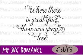 The only reason that you know what love is or what it feels like is because of your partner, and you should let them know that by sharing the best love quote with them. Where There Is Great Grief There Was Great Love Svg 247855 Svgs Design Bundles