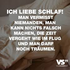 Ich Liebe Schlaf Man Vermisst Niemanden Man Kann Nichts Falsch Machen Die Zeit Vergeht Im Flug Und Man Darf Noch Traumen Visual Statements Spruche Zitate Spruche Witzige Spruche