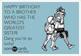 Maybe you would like to learn more about one of these? Happy Birthday To A Brother Who Has The World S Greatest Sister Dang You Re So Lucky Happy Birthday Little Brother Happy Birthday Brother Funny Birthday Brother Funny