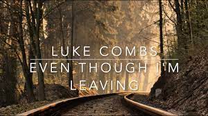 Even though i m leaving. Luke Combs Even Though I M Leaving Lyrics Youtube