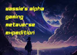 Wassie's Alpha Gaming Metaverse Expedition (WAGME)