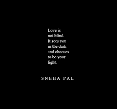 Love Is Not Blind It Sees You In The Dark And Chooses To Be Your Light Great Love Quotes Motto Quotes Light And Dark Quotes