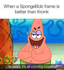 When did kronk say oh yeah it's all coming together? When A Spongebob Frame Is Better Than Kronk Oh Yeah It S All Coming Together Ifunny In 2021 Funny Spongebob Memes Spongebob Memes