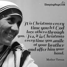 It Is Christmas Every Time You Let God Love Others Through You Yes It Is Christmas Every Time You Smile At Your Brother And O Mother Teresa Let God Gods Love