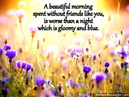 Good Morning Messages For Friends Quotes And Wishes Wishesmessages Com Every day i am waking up happy, because i know i am beginning my day by wishing good morning. good morning messages for friends