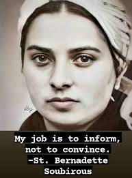 dbg My job is to inform, not to convince. -St. Bernadette Soubirous