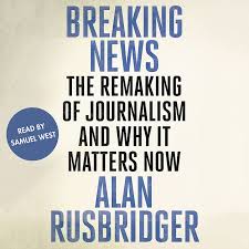 Click here to enter the main site. Breaking News The Remaking Of Journalism And Why It Matters Now By Alan Rusbridger Canongate Books