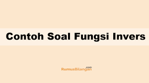 Suatu invers fungsi merupakan kebalikan dari fungsi. Contoh Soal Fungsi Invers Dan Kunci Jawabannya