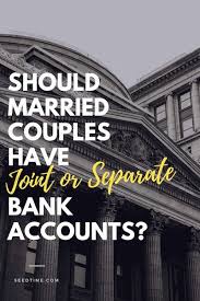 Should Married Couples Have Joint Or Separate Bank Accounts Financial Planning For Couples Household Finances Married Couple