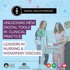 Digital Health Podcasts Unlocking New Digital Tools in Clinical Practice: Leaders in Nursing & Midwifery Discuss