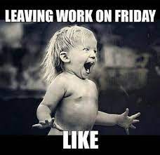 Leaving Work On Friday Meme And Funny Pictures