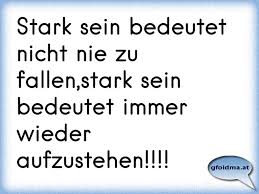 Stark Sein Bedeutet Nicht Nie Hinzufallen Stark Sein Bedeutet Immer Wieder Aufzustehn Osterreichische Spruche Und Zitate