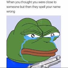 Dopl3r Com Memes When You Thought You Were Close To Someone But Then They Spell Your Name Wrong