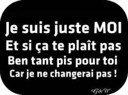Je Suis Juste Moi Et Si Ca Te Plait Pas Ben Tant Pis Pour Toi Car Je Ne Changerai Pas Citation Panneaux Humour Phrase Citation