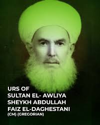 BismillahirRahmanirRahim The 8th of Rabi al-Ahir marks the Urs of Sultan  el-Awliya Sheykh Abdullah Faiz el-Daghestani (KS). Born in Daghestan in  1891, Sheykh Abdullah (KS) was singled out for sainthood even before