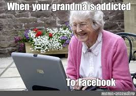 One of our funny daily memes selection. Meme When Your Grandma Is Addicted To Facebook All Templates Meme Arsenal Com