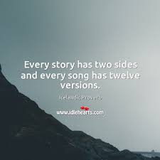 Even a piece of paper, thin as it is, has two sides. Every Story Has Two Sides And Every Song Has Twelve Versions Idlehearts