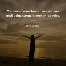 Maybe you would like to learn more about one of these? Bob Marley Quote You Never Know How Strong You Are Until Being Strong Quotes Of Famous People