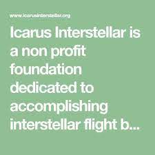 Icarus Interstellar Is A Non Profit Foundation Dedicated To Accomplishing Interstellar Flight By The Year 2100 Interstellar Space Science Technology Projects