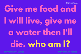 Give me water, and i will die. Give Me Food And I Will Live Give Me A Water Then I Ll Die What Am I Riddle Answer Thinkmad