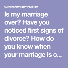 Is My Marriage Over Have You Noticed First Signs Of Divorce How Do You Know When Your Marriage Is Over Complete A Marriage Qu Marriage Quiz Marriage Divorce