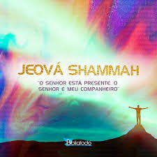 Significado do JEOVÁ SHAMMAH - Nomes de Deus