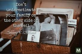 Meridian Magazine Don T Underestimate Your Family On The Other Side Of The Veil Jeffrey R Holland Elderholland Familyhistory Meridianmagazine Latterdaysaintmag Facebook