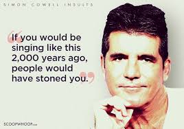 If your gonna be two faced honey at least make one of them pretty. 25 Times Simon Cowell S Scathing Insults Made You Glad You Never Auditioned In Front Of Him