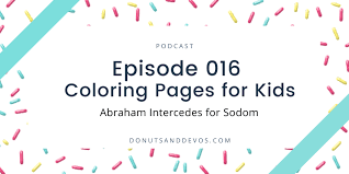 When god revealed his plan to destroy sodom and gomorrah due to the wickedness of those cities, abraham asked god to spare the people. Abraham Intercedes For Sodom Coloring Page Ep 016 Donuts And Devos
