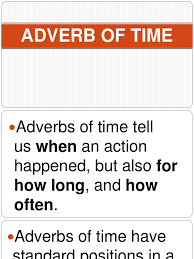 Adverbs of time tell us when an action happened, but also for how long, and how often. Adverb Of Time Adverb Verb