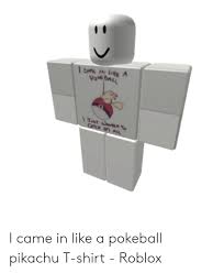 Discover millions of popular & trending #catur hashtags. Capl Ia Lr A 3t E Catur N Al I Came In Like A Pokeball Pikachu T Shirt Roblox Pikachu Meme On Me Me