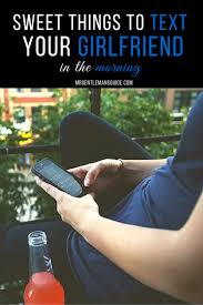 I could look at you every morning. Sweet Things To Text Your Girlfriend In The Morning Mr Gentleman S Guide