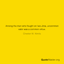 When did you become a shivering old woman, okonkwo asked himself, you, who are known in all the nine villages for your valor in war? Among The Men Who Fought On Iwo Jima Uncommon Valor Was A Common Virtue Chester W Nimitz