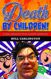 Death by Children!: I Had Kids So You Don't Have To by Bull Garlington