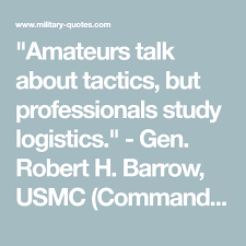 Warfare is a series of tragedies enjoined by › military logistics quotes. Amateurs Talk About Tactics But Professionals Study Logistics Gen Robert H Barrow Usmc Commandant Of Th Military Quotes Military Operations Logistics