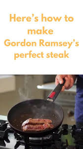 How To Make Gordon Ramsey S Perfect Steak In 2020 Perfect Steak Cooking How To Cook Steak
