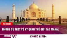 Những sự thật về kỳ quan thế giới Taj mahal - YouTube
