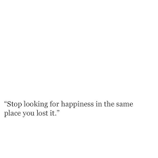 Stop Looking For Happiness In The Same Place You Lost It Lyrics Pin Arwneeryn Cool Words