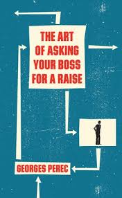 The Art Of Asking Your Boss For A Raise By Georges Perec 9781784786564 Penguinrandomhouse Com Books Books Planet Books Your Boss