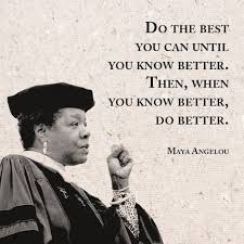 Maya Angelou Do The Best You Can Until You Know Better Then When You Know Better Do Better Maya Angelou Words Wisdom Quotes