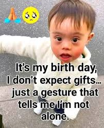 Happy birthday little boy🎂🎂🎂 It's my birth day, I don't expect gifts...  just a gesture that tells me I'm not alone.