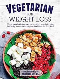 Vegetarian For Weight Loss 80 Quick And Delicious Recipes A Guide To Meal Planning That Works Including 5 Ready To Roll Meal Plans
