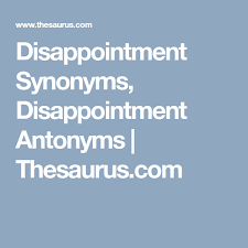 Disappointment Synonyms Disappointment Antonyms Thesaurus Com Synonym Disappointment Antonyms