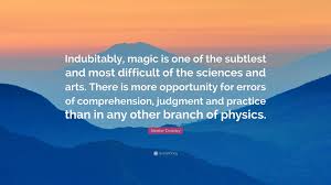 Because it wasn't even necessary in the first place. Aleister Crowley Quote Indubitably Magic Is One Of The Subtlest And Most Difficult Of The Sciences And Arts There Is More Opportunity For Err