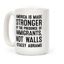 Presence quotations by authors, celebrities, newsmakers, artists and more. America Is Made Stronger By The Presence Of Immigrants Not Walls Stacey Abrams Quote Coffee Mugs Lookhuman