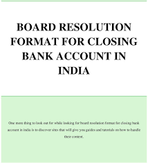 Here comes the main section where i would write a sample letter which will be addressed to either the bank manager or the respective higher bank personnel to close your salary or savings bank account. Board Resolution Format For Closing Bank Account In India Pdf Free Download