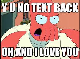 Y U No Text Back Oh And I Love You Lunatic Zoidberg Quickmeme
