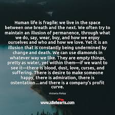 Say, you identify yourself with your body and mind. Human Life Is Fragile We Live In The Space Between One Breath Idlehearts