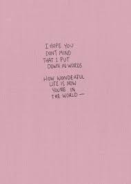 Maybe you would like to learn more about one of these? Love Quote I Hope You Don T Mind That I Put Down In Words How Wonderful Live Is Now Yo Quotesstory Com Leading Quotes Magazine Find Best Quotes Collection With Inspirational